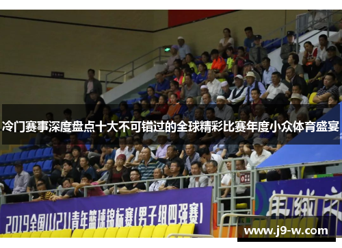 冷门赛事深度盘点十大不可错过的全球精彩比赛年度小众体育盛宴