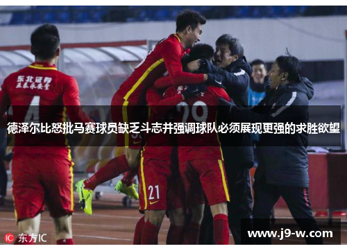 德泽尔比怒批马赛球员缺乏斗志并强调球队必须展现更强的求胜欲望