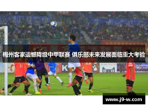 梅州客家遗憾降级中甲联赛 俱乐部未来发展面临重大考验