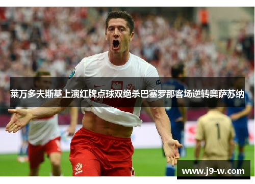 莱万多夫斯基上演红牌点球双绝杀巴塞罗那客场逆转奥萨苏纳